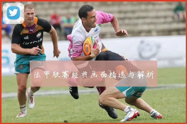 法甲联赛经典画面精选与解析