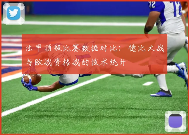 法甲顶级比赛数据对比：德比大战与欧战资格战的技术统计