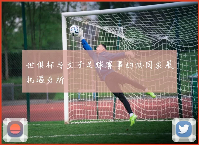 世俱杯与女子足球赛事的协同发展机遇分析